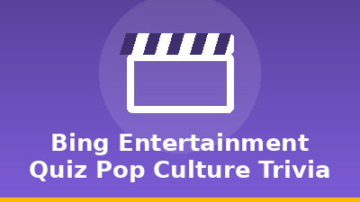 Bing Entertainment Quiz: Pop Culture Trivia