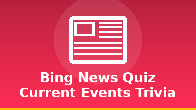 Bing News Quiz: Current Events Trivia