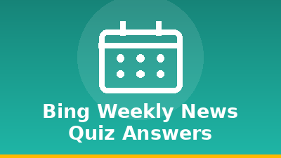 Bing Weekly News Quiz Answers