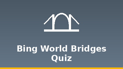 Bing World Bridges Quiz