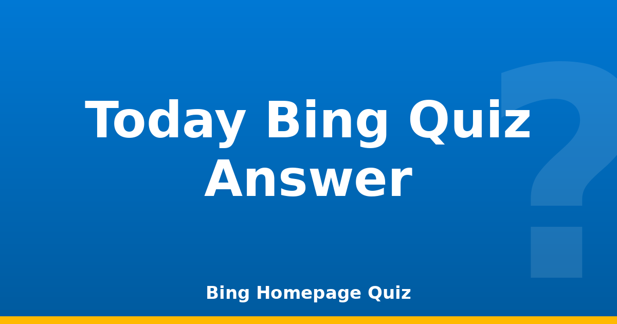 Today Bing Quiz Answer | Daily Updates for All Bing Quizzes